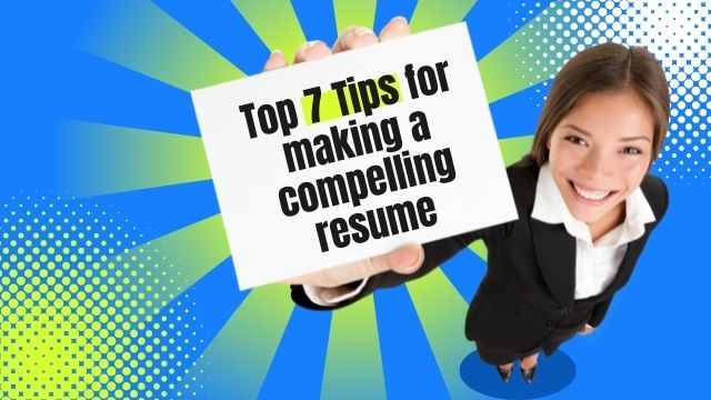Top 7 Tips for making a compelling resume
