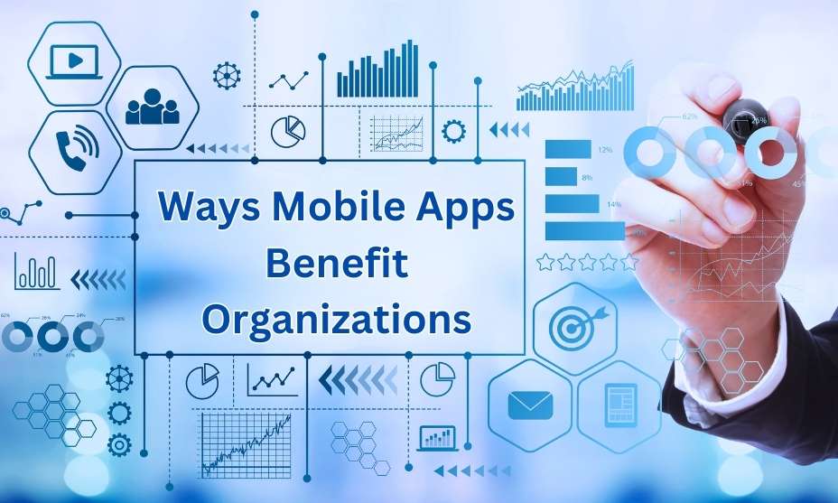 Ways Mobile App Development Services Benefit Organizations